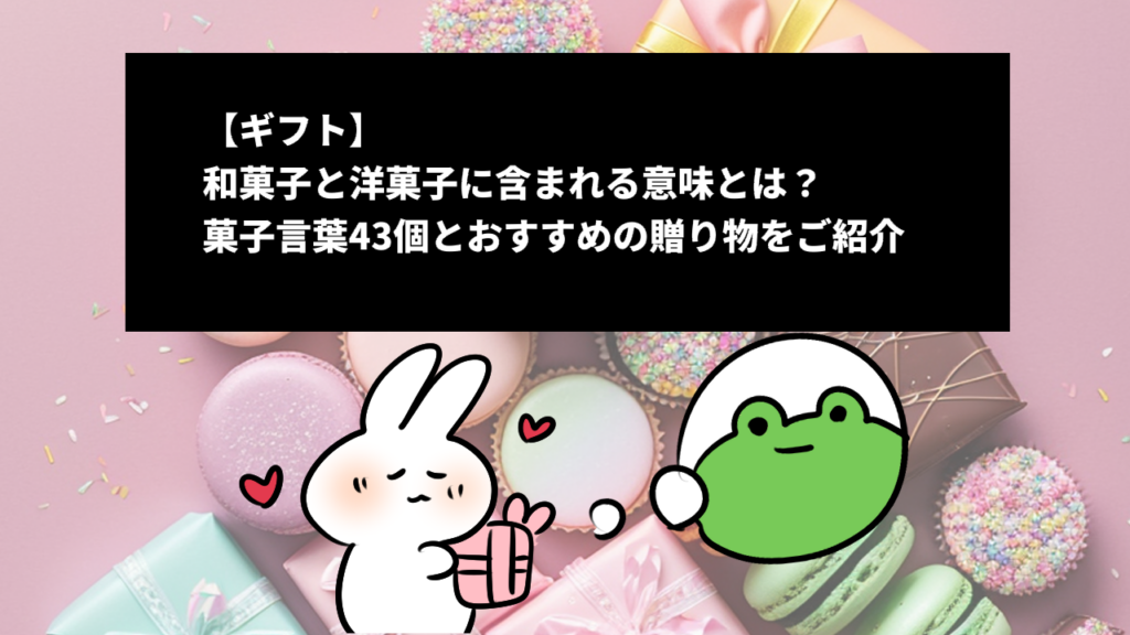 【ギフト】和菓子と洋菓子に含まれる意味とは？菓子言葉43個とおすすめの贈り物をご紹介