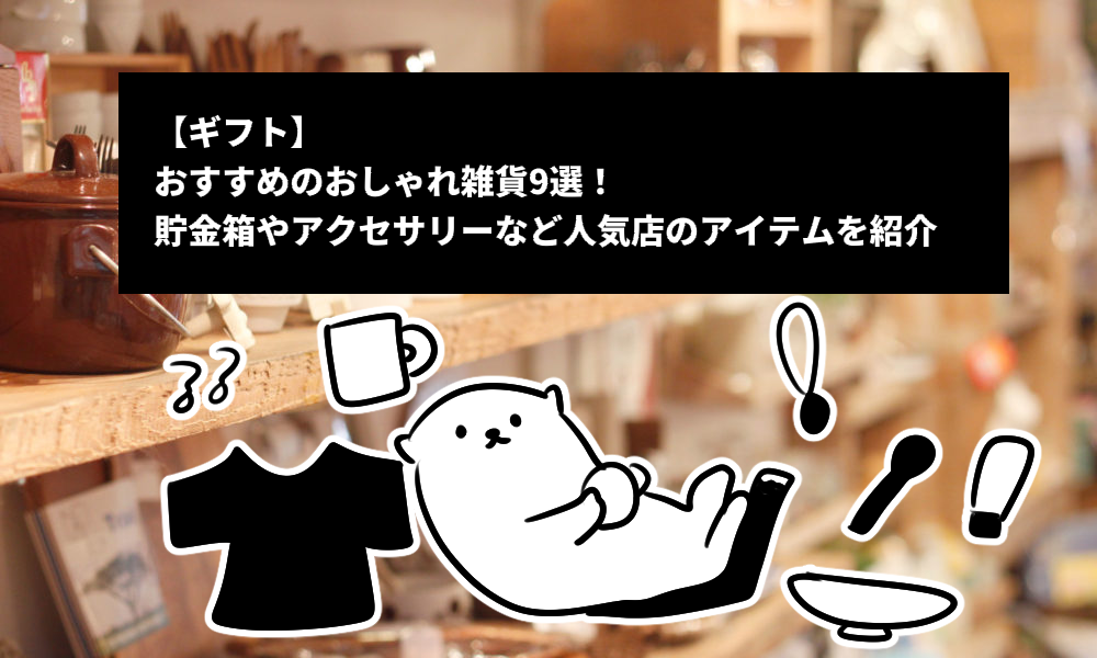 【生活】ギフトにおすすめのおしゃれ雑貨！貯金箱やアクセサリーなど人気店のアイテム9つを紹介