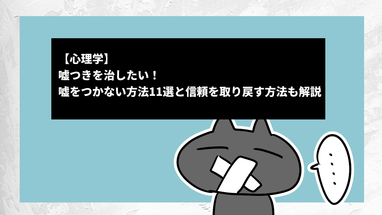 【心理学】嘘つきを治したい！嘘をつかない方法11選と信頼を取り戻す方法も解説