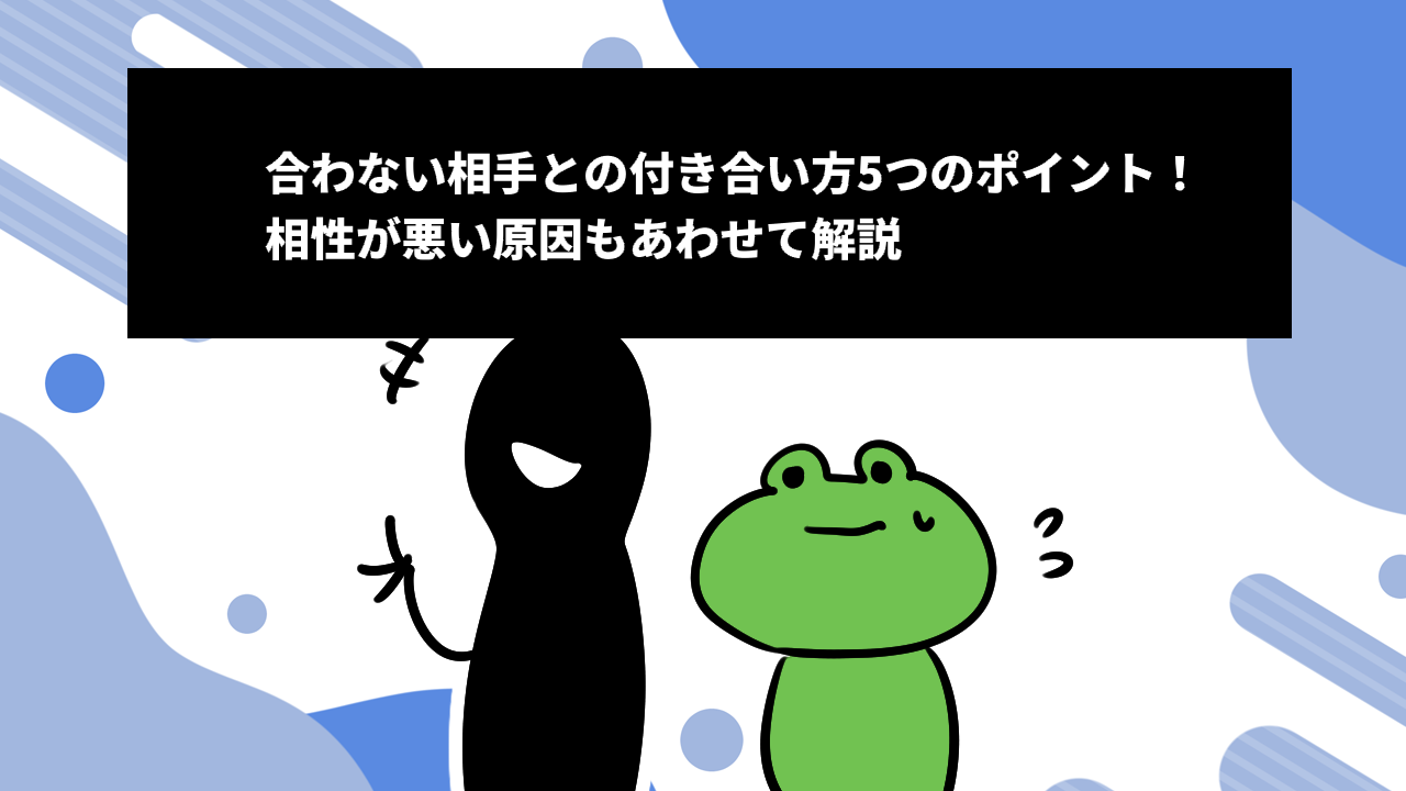 合わない相手との付き合い方5つのポイント！相性が悪い原因もあわせて解説